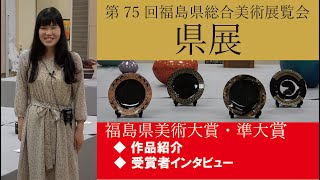 第75回福島県総合美術展覧会【県展】 福島県美術大賞・準大賞 作品紹介＆受賞者インタビュー [upl. by Ilah]