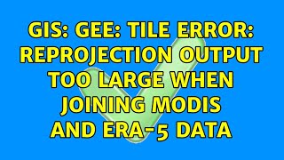 GIS GEE Tile Error Reprojection output too large when joining MODIS and ERA5 data [upl. by Ecadnarb]