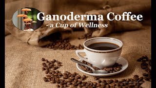 Ganoderma Mushroom amp DXN Coffee  The Cup of Wellness by DXN [upl. by Ddene]