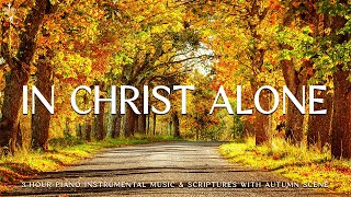 In Christ Alone Christian Piano  Soaking Worship amp Prayer Music With Autumn🍁Divine Melodies [upl. by Cirtemed]