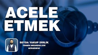 SEYDA YAKUP DİRLİK  AMELLERDE ACELE ETMEK [upl. by Inaniel756]