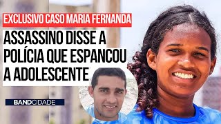 Caso Maria Fernanda criminoso diz à polícia que espancou a adolescente [upl. by Mairam]