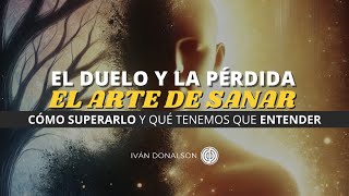 EL DUELO Y LA PERDIDA  EL ARTE DE SANAR  COMO SUPERARLO Y QUE TENEMOS QUE ENTENDER [upl. by Blisse]