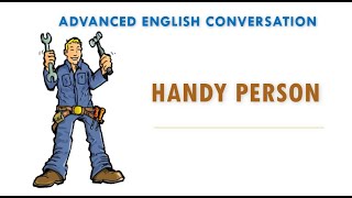 Advanced English Conversation 58  Handy Person [upl. by Vipul343]