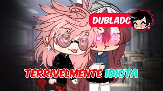 Terrivelmente Idiota DUBLADO Mini Filme  Gacha Club [upl. by Ettelrats402]