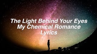 The Light Behind Your Eyes  My Chemical Romance Lyrics [upl. by Nahgiem]