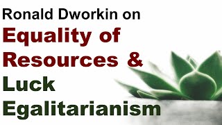 Equality of Resources and Luck Egalitarianism by Ronald Dworkin  For UPSC PSIR Optional and UGC NET [upl. by Ransome]