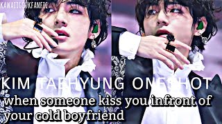 when someone kiss you infront of your cold boyfriendtaehyung oneshot [upl. by Gannes85]