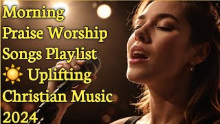 Morning Praise Worship Songs Playlist ☀️ Uplifting Christian Music 2024 [upl. by Aham]