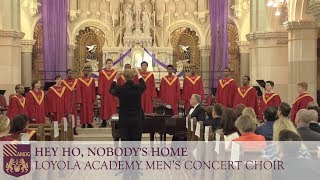 Hey Ho Nobodys Home  Loyola Academy Mens Concert Choir [upl. by Whall]