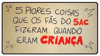 5 PIORES COISAS QUE OS FÃƒS DO 5AC FIZERAM QUANDO ERAM CRIANÃ‡AS [upl. by Leilah]