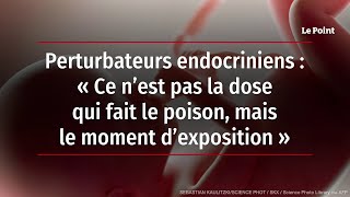 Perturbateur endocrinien  « Ce n’est pas la dose qui fait le poison mais le moment d’exposition » [upl. by Legyn]