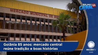 BG  Goiânia 85 anos mercado central reúne tradição e boas histórias  24102018 [upl. by Griggs550]