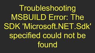 Troubleshooting MSBUILD Error The SDK MicrosoftNETSdk specified could not be found [upl. by Gibrian]