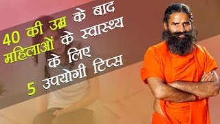 40 की उम्र के बाद महिलाओं के स्वास्थ्य के लिए 5 उपयोगी टिप्स  Swami Ramdev [upl. by Simaj]