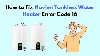 How to Fix Navien Tankless Water Heater Error Code 16 [upl. by Sirromad]