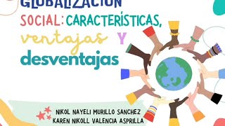 Globalización social Características ventajas y desventajas Nayeli Murillo y Karen Valencia 101 [upl. by Phares]