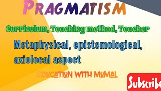 Pragmatism Principles Curriculum Metaphysical Epistemological Axiological aspect of Pragmatism [upl. by Nee]