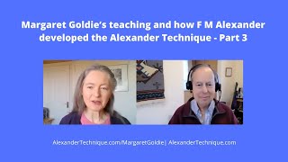 Margaret Goldie’s teaching and how F M Alexander developed the Alexander Technique  Part 3 [upl. by Ahcsropal]