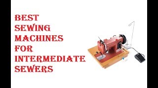 BEST SEWING MACHINES FOR INTERMEDIATE SEWERS 2020 [upl. by Ahsiekahs]