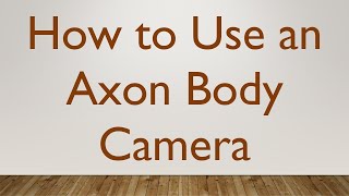 How to Use an Axon Body Camera [upl. by Mistrot]