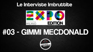 Le Interviste Imbruttite  EXPO edition 03 Gimmi Mecdonald [upl. by Gibson]