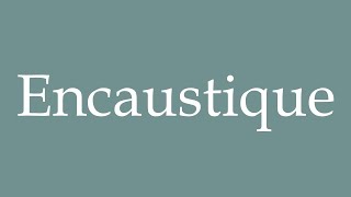 How to Pronounce Encaustique Encaustic Correctly in French [upl. by Ayoras]