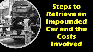 Steps to Retrieve an Impounded Car and the Costs Involved [upl. by Alletsyrc512]