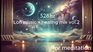 528Hz Lofi music × Healing mix vol2 for meditation relaxation deep sleep zen nature chill beats [upl. by Brian]