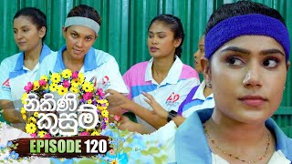 Nikini Kusum නිකිණි කුසුම්  Episode 120  05th March 2024 [upl. by Llecrep]