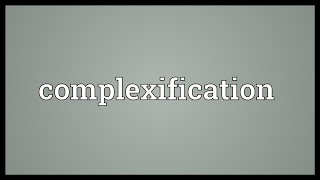 Complexification Meaning [upl. by Silevi]