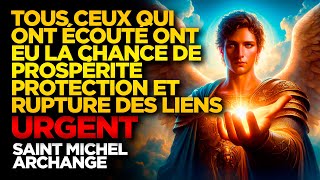 SAINT MICHEL ARCHANGE  TOUS CEUX QUI ONT ÉCOUTÉ ONT CONNU LA PROSPÉRITÉ PROTECTION amp RUPTURE LIENS [upl. by Fineman]