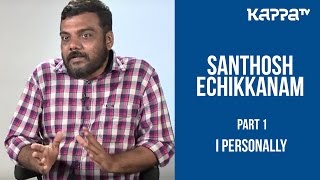 Santhosh EchikkanamPart 1  I Personally  Kappa TV [upl. by Enitnemelc]