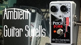 Ambient Guitar Swells with the EHX PitchFork [upl. by Initof636]