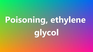 Poisoning ethylene glycol  Medical Meaning and Pronunciation [upl. by Siurad]