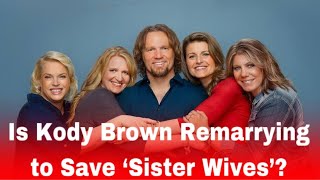 Is Kody Brown Remarrying to Save ‘Sister Wives’ [upl. by Ennahtebazile]