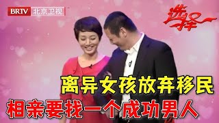 34岁离异女孩放弃移民相亲要找一个成功男人北京男孩一上台 全场欢呼特般配！【选择 北京电视台】 [upl. by Eirok]