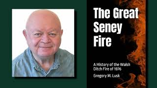 S5 E5 The Great Seney Fire The Walsh Ditch Fire of 1976  Greg Lusk [upl. by Ogden]