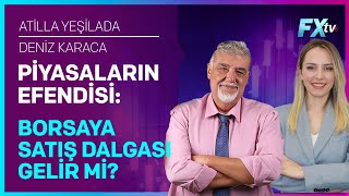 Piyasaların Efendisi Borsaya Satış Dalgası Gelir mi  Atilla Yeşilada  Deniz Karaca [upl. by Hamid]