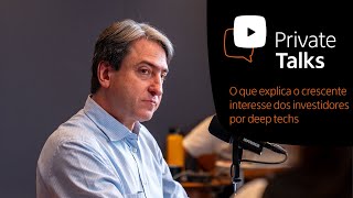 O que explica o crescente interesse dos investidores por deep techs  Private Talks [upl. by Llirrem325]