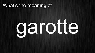 Whats the meaning of quotgarottequot How to pronounce garotte [upl. by Jos]