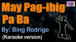 MAY PAGIBIG PA BA  Bing Rodrigo karaoke version [upl. by Solotsopa775]