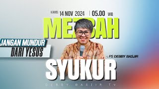 MEZBAH SYUKUR KAMIS 14 NOV 24  Pk0500 WIB  quotJANGAN MUNDUR DARI YESUSquotPS DEBBY BASJIR [upl. by Esertap966]