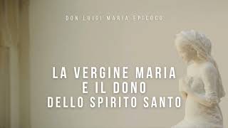 Don Luigi Maria Epicoco  La Vergine Maria e il dono dello Spirito Santo [upl. by Obbard]