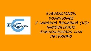 SUBVENCIONES DONACIONES Y LEGADOS RECIBIDOS VI INMOVILIZADO SUBVENCIONADO CON DETERIORO [upl. by Matthias]