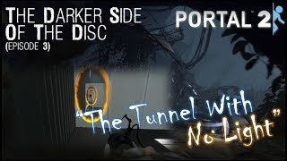 Portal 2 The Tunnel With No Light  THE DARKER SIDE OF THE DISC [upl. by Ahsilrak]