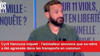 Cyril Hanouna inquiet  lanimateur annonce que sa mère a été agressée dans les transports en commun [upl. by Zeret]