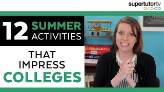 12 Summer Activities that Impress Colleges Overachiever’s Guide to Summer Break [upl. by Kerrill]