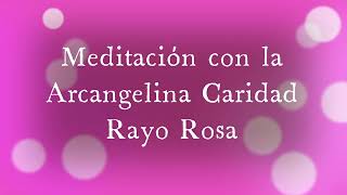 Meditación con la Arcangelina Caridad  Rayo Rosa [upl. by Awe]