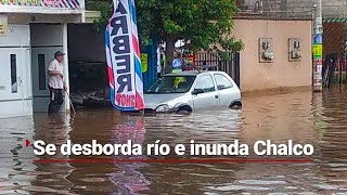 ¡SE INUNDA CHALCO  Se desborda un río en el Estado de México y deja varias casas afectadas [upl. by Ashli]